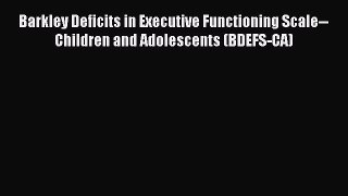 Read Barkley Deficits in Executive Functioning Scale--Children and Adolescents (BDEFS-CA) Ebook