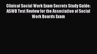 Read Clinical Social Work Exam Secrets Study Guide: ASWB Test Review for the Association of