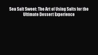 [Read Book] Sea Salt Sweet: The Art of Using Salts for the Ultimate Dessert Experience  EBook