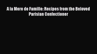 [Read Book] A la Mere de Famille: Recipes from the Beloved Parisian Confectioner  EBook