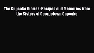 [Read Book] The Cupcake Diaries: Recipes and Memories from the Sisters of Georgetown Cupcake