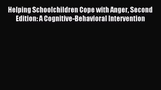 Read Helping Schoolchildren Cope with Anger Second Edition: A Cognitive-Behavioral Intervention