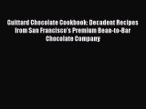 [Read Book] Guittard Chocolate Cookbook: Decadent Recipes from San Francisco's Premium Bean-to-Bar