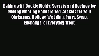 [Read Book] Baking with Cookie Molds: Secrets and Recipes for Making Amazing Handcrafted Cookies