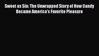 [Read Book] Sweet as Sin: The Unwrapped Story of How Candy Became America's Favorite Pleasure