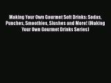 [Read Book] Making Your Own Gourmet Soft Drinks: Sodas Punches Smoothies Slushes and More!