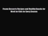 [Read Book] Frozen Desserts Recipes and Healthy Snacks for Work for Kids for Every Season Free
