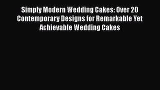 [Read Book] Simply Modern Wedding Cakes: Over 20 Contemporary Designs for Remarkable Yet Achievable