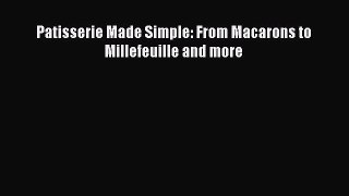[Read Book] Patisserie Made Simple: From Macarons to Millefeuille and more  Read Online