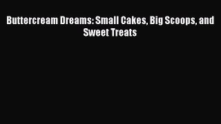 [Read Book] Buttercream Dreams: Small Cakes Big Scoops and Sweet Treats  Read Online