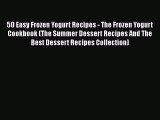 [Read Book] 50 Easy Frozen Yogurt Recipes - The Frozen Yogurt Cookbook (The Summer Dessert