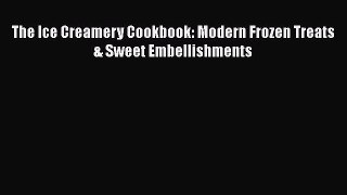 [Read Book] The Ice Creamery Cookbook: Modern Frozen Treats & Sweet Embellishments  EBook