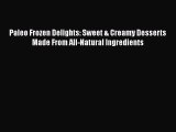 [Read Book] Paleo Frozen Delights: Sweet & Creamy Desserts Made From All-Natural Ingredients