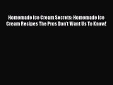 [Read Book] Homemade Ice Cream Secrets: Homemade Ice Cream Recipes The Pros Don't Want Us To