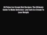 [Read Book] 30 Paleo Ice Cream Diet Recipes: The Ultimate Guide To Make Delicious  Low Carb