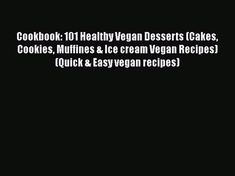 [Read Book] Cookbook: 101 Healthy Vegan Desserts (Cakes Cookies Muffines & Ice cream Vegan