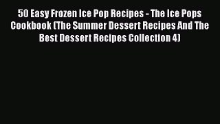 [Read Book] 50 Easy Frozen Ice Pop Recipes - The Ice Pops Cookbook (The Summer Dessert Recipes
