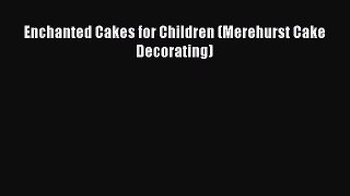 [Read Book] Enchanted Cakes for Children (Merehurst Cake Decorating)  EBook