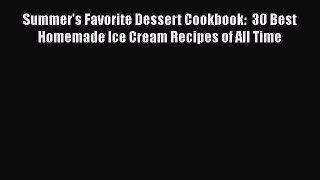 [Read Book] Summer's Favorite Dessert Cookbook:  30 Best Homemade Ice Cream Recipes of All