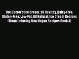 [Read Book] The Doctor's Ice Cream: 20 Healthy Dairy-Free Gluten-Free Low-Fat All Natural Ice