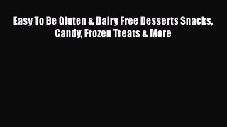 [Read Book] Easy To Be Gluten & Dairy Free Desserts Snacks Candy Frozen Treats & More  EBook