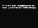 [Read Book] 55 Delicious Ice Cream Recipes Book: Includes Healthy & Low Fat Homemade Ice Cream