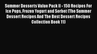 [Read Book] Summer Desserts Value Pack II - 150 Recipes For Ice Pops Frozen Yogurt and Sorbet
