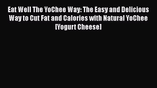 [Read Book] Eat Well The YoChee Way: The Easy and Delicious Way to Cut Fat and Calories with