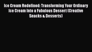 [Read Book] Ice Cream Redefined: Transforming Your Ordinary Ice Cream Into a Fabulous Dessert