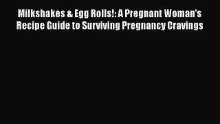 [Read Book] Milkshakes & Egg Rolls!: A Pregnant Woman's Recipe Guide to Surviving Pregnancy