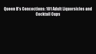 [Read Book] Queen B's Concoctions: 101 Adult Liquorsicles and Cocktail Cups  EBook
