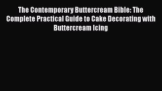 [Read Book] The Contemporary Buttercream Bible: The Complete Practical Guide to Cake Decorating