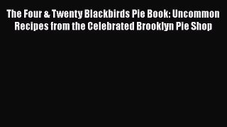 [Read Book] The Four & Twenty Blackbirds Pie Book: Uncommon Recipes from the Celebrated Brooklyn