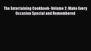 [Read Book] The Entertaining Cookbook- Volume 2: Make Every Occasion Special and Remembered