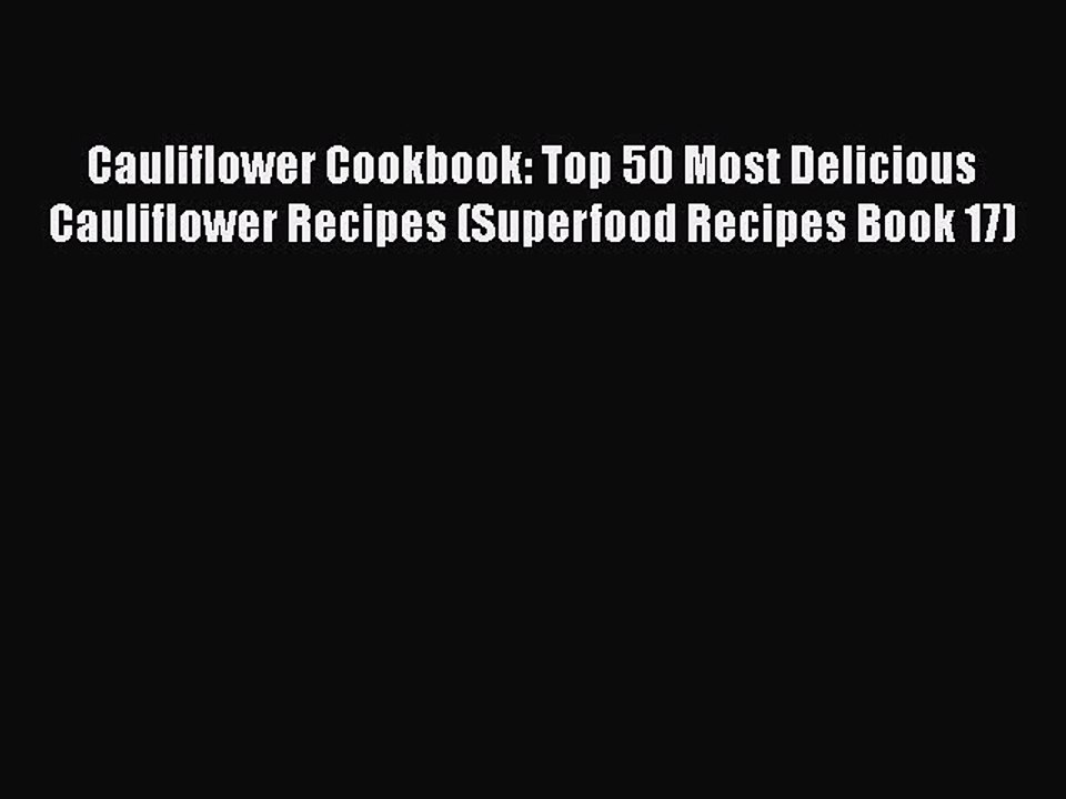 [Read Book] Cauliflower Cookbook: Top 50 Most Delicious Cauliflower Recipes (Superfood Recipes