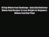 [Read Book] 30 Day Whole Food Challenge - Quick And Delicious Whole Food Recipes To Lose Weight