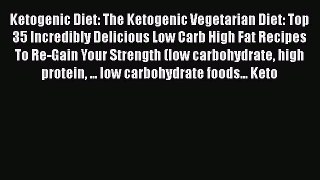 [Read Book] Ketogenic Diet: The Ketogenic Vegetarian Diet: Top 35 Incredibly Delicious Low