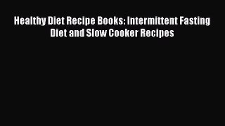 [Read Book] Healthy Diet Recipe Books: Intermittent Fasting Diet and Slow Cooker Recipes  Read