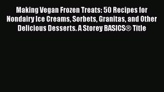 [Read Book] Making Vegan Frozen Treats: 50 Recipes for Nondairy Ice Creams Sorbets Granitas