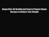 [Read Book] Vegan Diet: 60 Healthy and Easy to Prepare Vegan Recipes to Reduce Your Weight