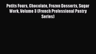 [Read Book] Petits Fours Chocolate Frozen Desserts Sugar Work Volume 3 (French Professional