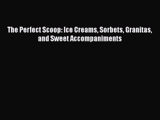 [Read Book] The Perfect Scoop: Ice Creams Sorbets Granitas and Sweet Accompaniments  EBook