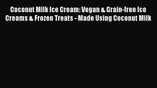 [Read Book] Coconut Milk Ice Cream: Vegan & Grain-free Ice Creams & Frozen Treats - Made Using
