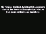 [Read Book] The Twinkies Cookbook Twinkies 85th Anniversary Edition: A New Sweet and Savory
