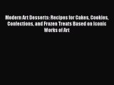 [Read Book] Modern Art Desserts: Recipes for Cakes Cookies Confections and Frozen Treats Based