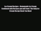 [Read Book] Ice Cream Recipes - Homemade Ice Cream Cookbook with Recipes you will love!: The