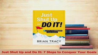 Read  Just Shut Up and Do It 7 Steps to Conquer Your Goals Ebook Free