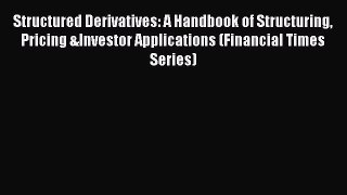 [Read PDF] Structured Derivatives: A Handbook of Structuring Pricing &Investor Applications