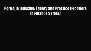 [Read PDF] Portfolio Indexing: Theory and Practice (Frontiers in Finance Series) Download Free