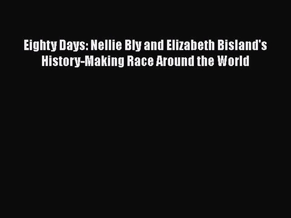 PDF Eighty Days: Nellie Bly and Elizabeth Bisland's History-Making Race Around the World  EBook